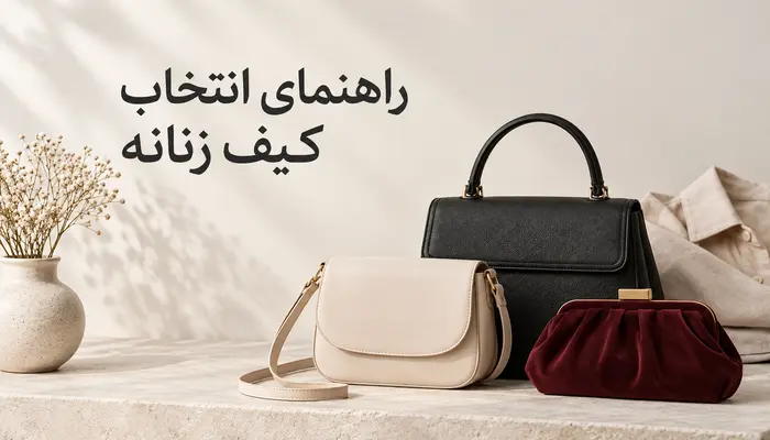 راهنمای انتخاب کیف زنانه؛ چه کیفی برای هر موقعیت مناسب است؟